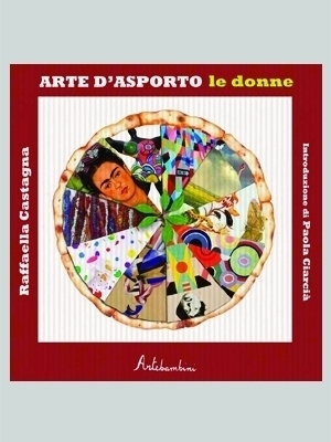 Arte d'asporto - le donne - Raffaella Castagna